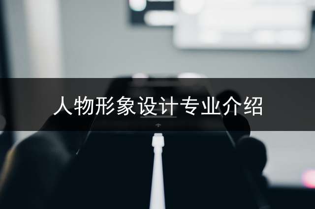 人物形象设计专业介绍？
