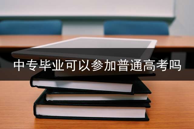 中专毕业可以参加普通高考吗？