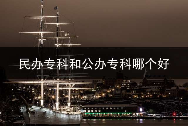 民办专科和公办专科哪个好？