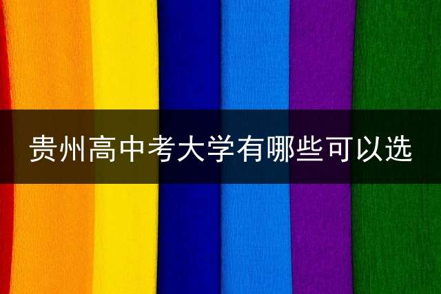 贵州高中考大学有哪些可以选？