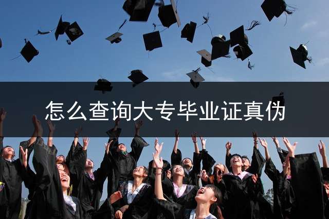 怎么查询大专毕业证真伪？