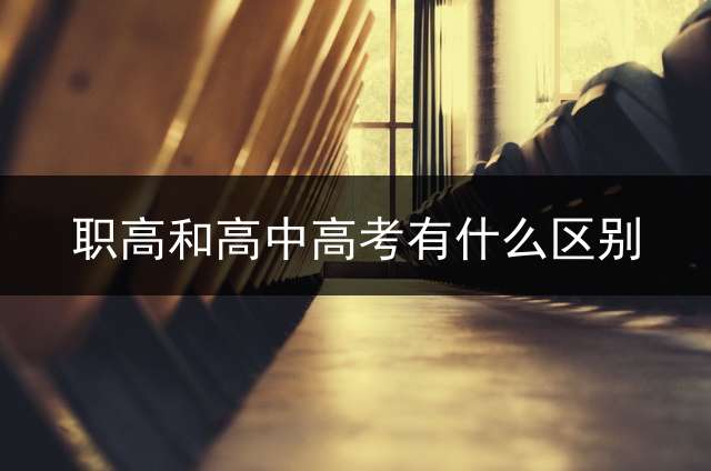 职高和高中高考有什么区别？