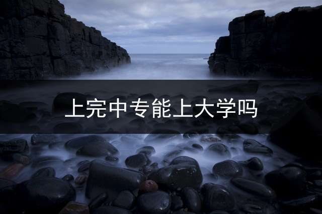 上完中专能上大学吗？