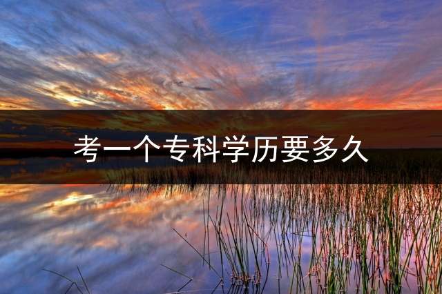 考一个专科学历要多久？