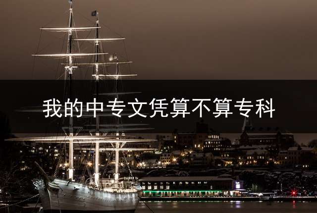 我的中专文凭算不算专科？