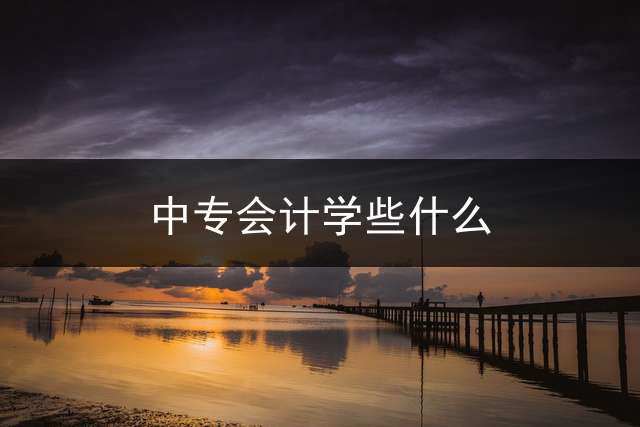 中专会计学些什么？