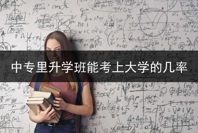 中专里升学班能考上大学的几率？