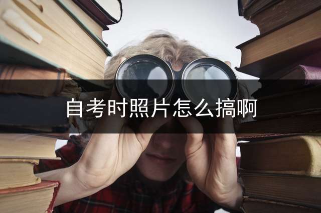 自考时照片怎么搞啊？