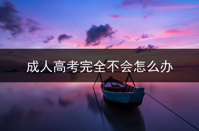 成人高考完全不会怎么办？