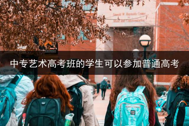 中专艺术高考班的学生可以参加普通高考？ 中专毕业证可以考音乐学院吗？