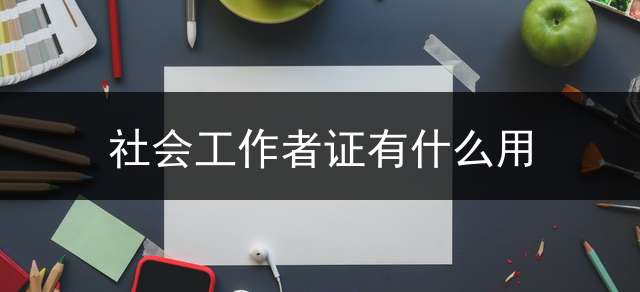 社会工作者证有什么用？