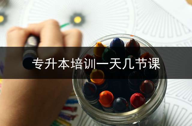 专升本培训一天几节课？