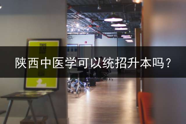 陕西中医学可以统招升本吗？