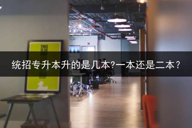 统招专升本升的是几本?一本还是二本？