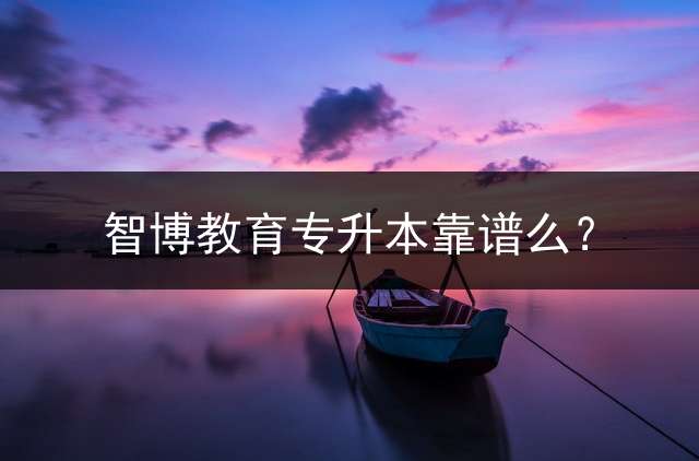 智博教育专升本靠谱么？