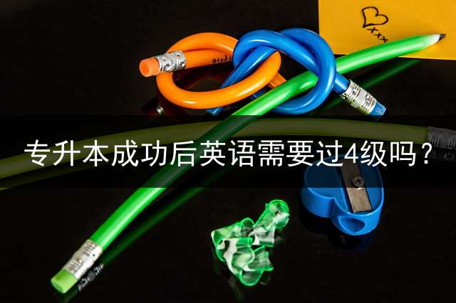 专升本成功后英语需要过4级吗？