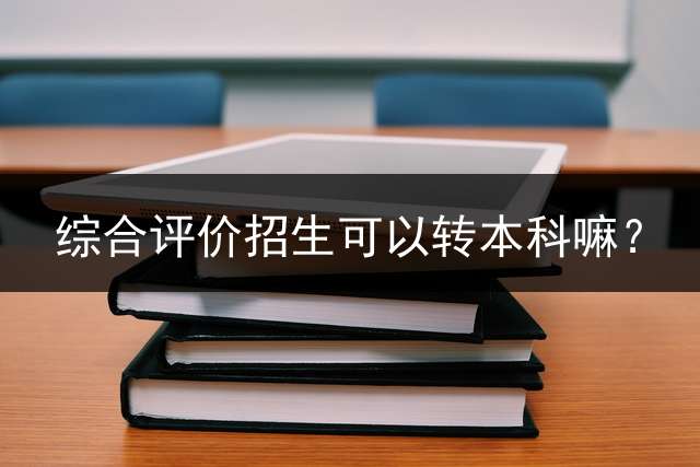 综合评价招生可以转本科嘛？