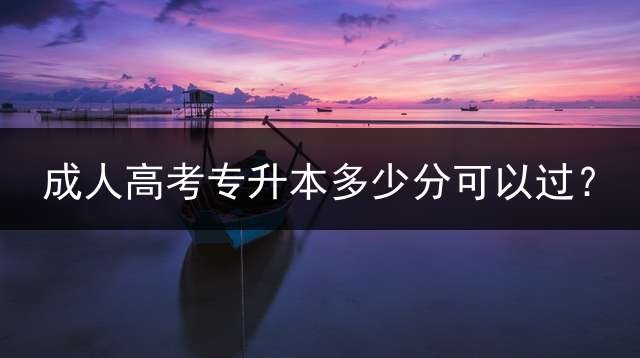 高考专升本多少分可以过？