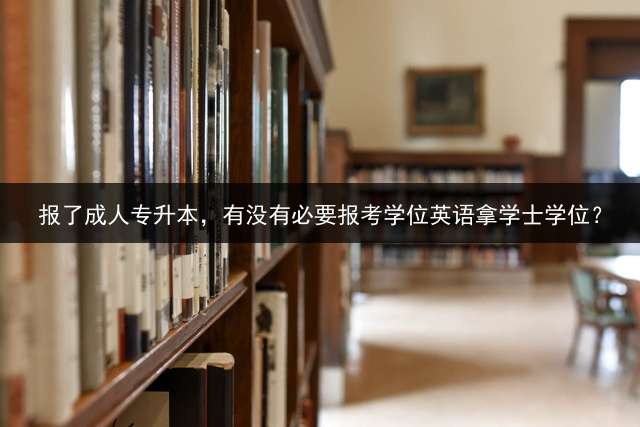 报了专升本，有没有必要报考学位英语拿学士学位？