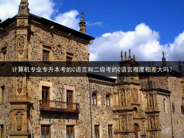 计算机专业专升本考的C语言和二级考的C语言难度相差大吗？