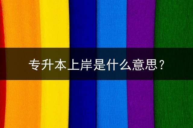 专升本上岸是什么意思？