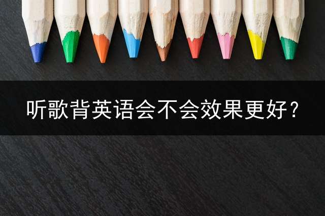 听歌背英语会不会效果更好？