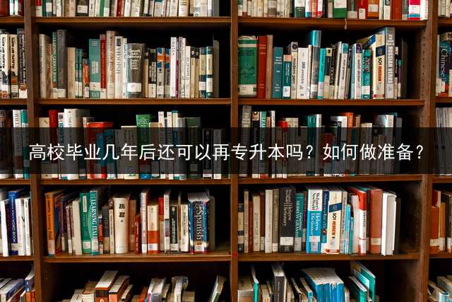 高校毕业几年后还可以再专升本吗？如何做准备？