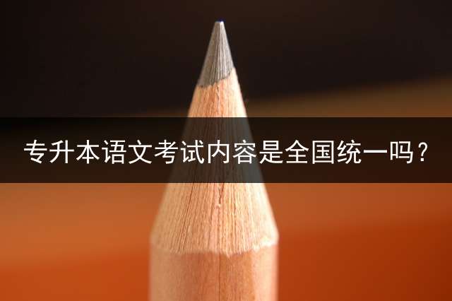 专升本语文考试内容是全国统一吗？