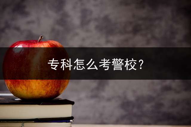 专科怎么考警校？