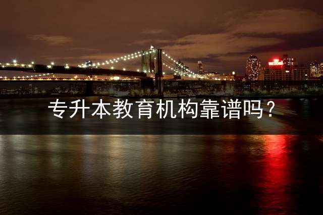 专升本教育机构靠谱吗？