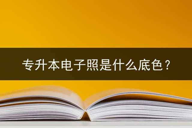 专升本电子照是什么底色？