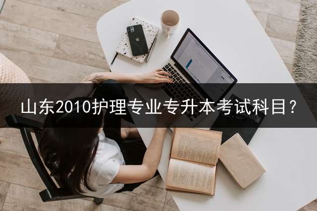 山东2010护理专业专升本考试科目？