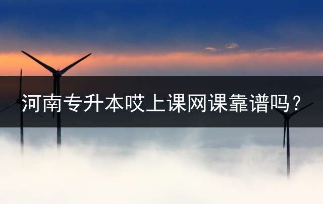 河南专升本哎上课网课靠谱吗？
