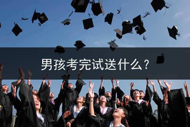 男孩考完试送什么？