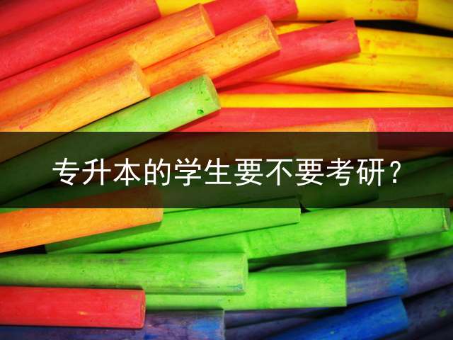 专升本的学生要不要考研？