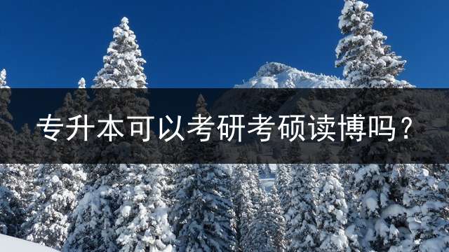 专升本可以考研考硕读博吗？