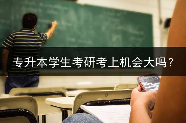 专升本学生考研考上机会大吗？