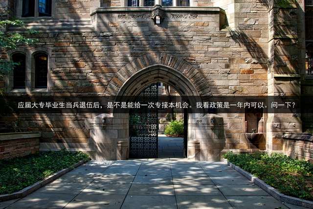 应届大专毕业生当兵退伍后，是不是能给一次专接本机会。我看政策是一年内可以。问一下？