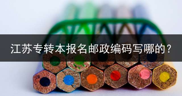 江苏专转本报名邮政编码写哪的？