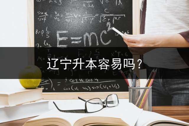 辽宁升本容易吗？