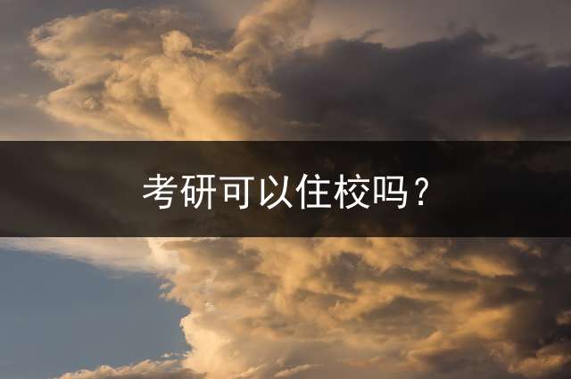 考研可以住校吗？