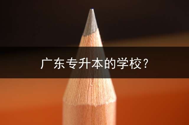 广东专升本的学校？