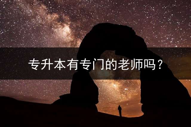 专升本有专门的老师吗？
