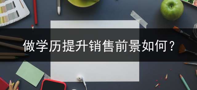 做学历提升销售前景如何？