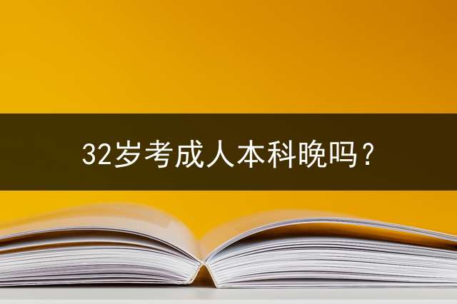 32岁考本科晚吗？