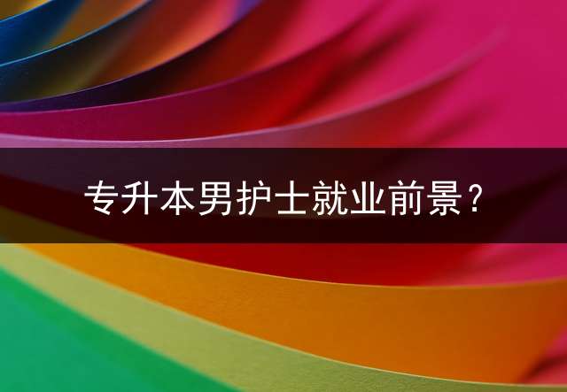 专升本男护士就业前景？