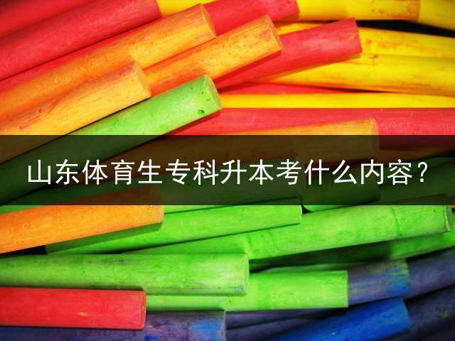 山东体育生专科升本考什么内容？