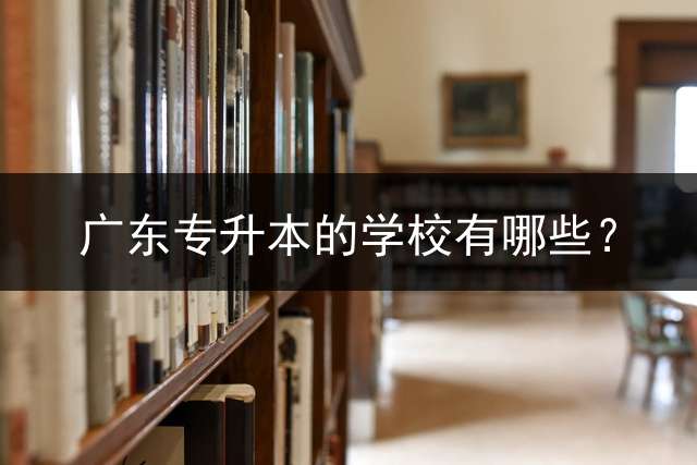 广东专升本的学校有哪些？
