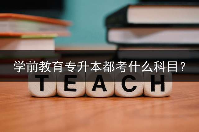 学前教育专升本都考什么科目？