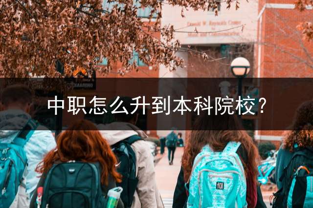中职怎么升到本科院校？